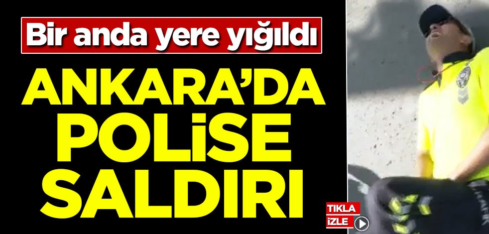 Ankara'da polise saldırı