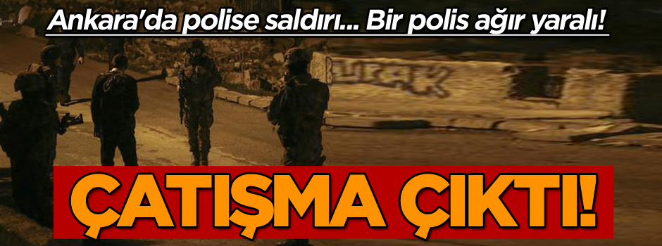 Ankara'da polise saldırı... Çatışma çıktı!