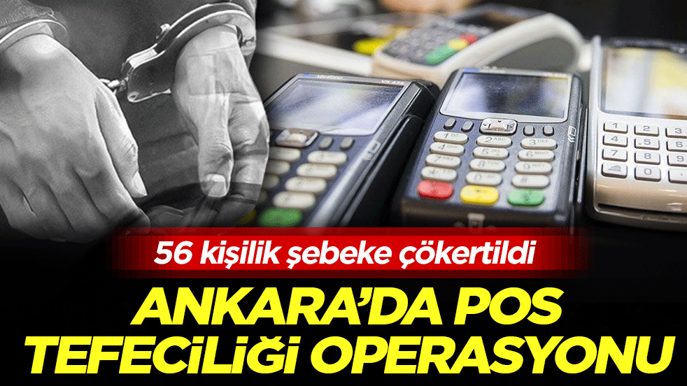 Ankara’da POS tefeciliği operasyonu! 56 kişilik şebeke çökertildi, 5 firari için arama sürüyor