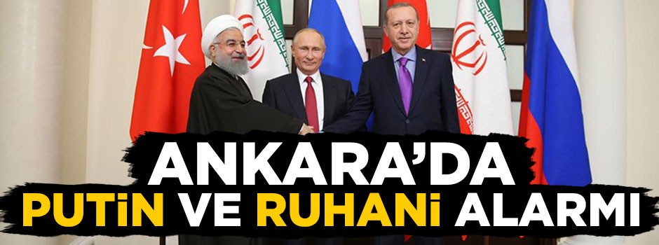 Ankara'da Putin ve Ruhani alarmı