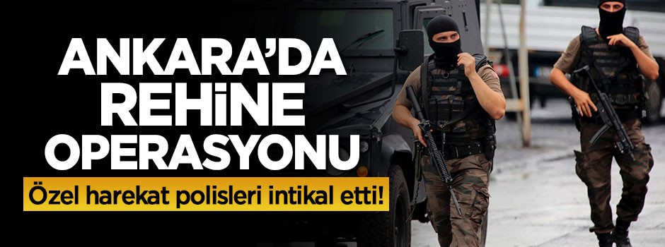 Ankara'da rehine operasyonu!