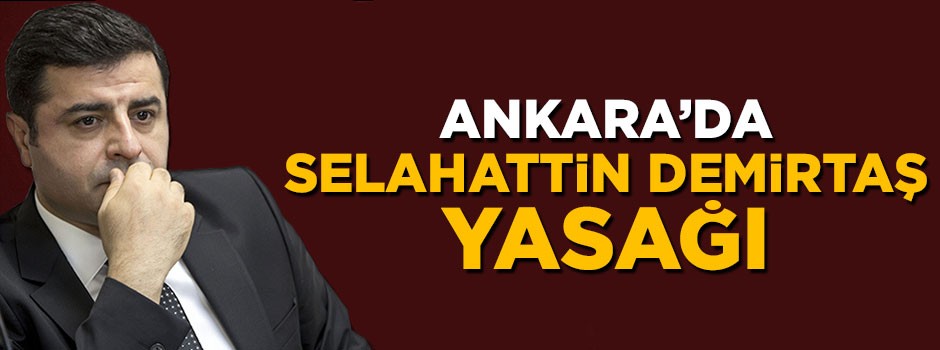 Ankara'da Selahattin Demirtaş yasağı