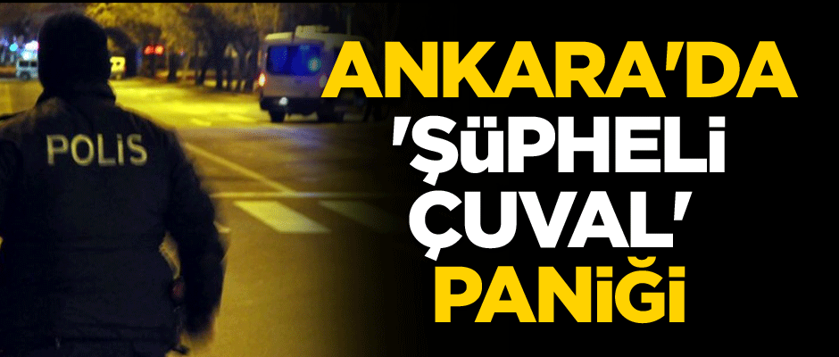 Ankara'da 'şüpheli çuval' paniği