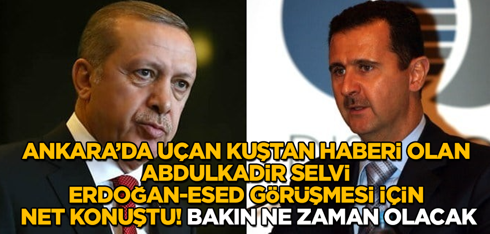 Ankara'da uçan kuştan haberi olan Abdulkadir Selvi, Erdoğan-Esed görüşmesi için net konuştu! Bakın ne zaman olacak