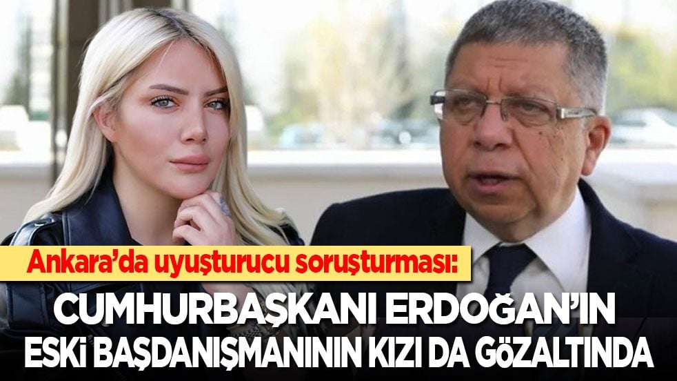 Ankara'da uyuşturucu operasyonu: Cumhurbaşkanı Erdoğan’ın eski başdanışmanının kızı da gözaltında!