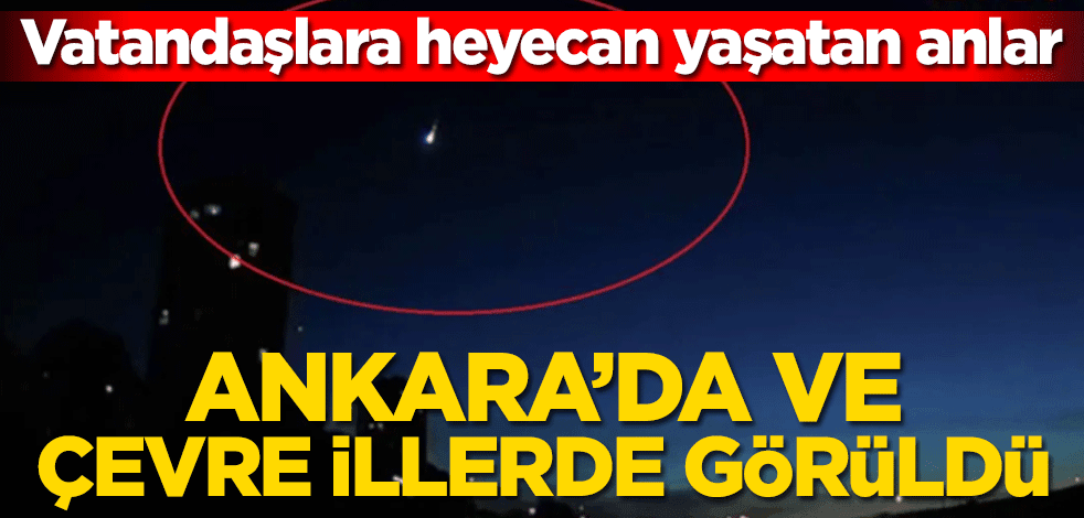 Ankara’da ve çevre illerde görüldü! Vatandaşlara heyecan yaşatan anlar