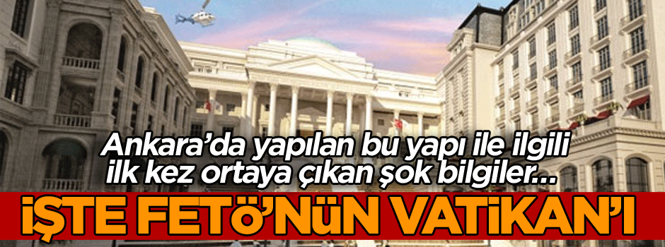 İşte FETÖ’nün Ankara'daki sarayı