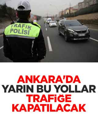 Ankara'da bu yollar trafiğe kapatılacak