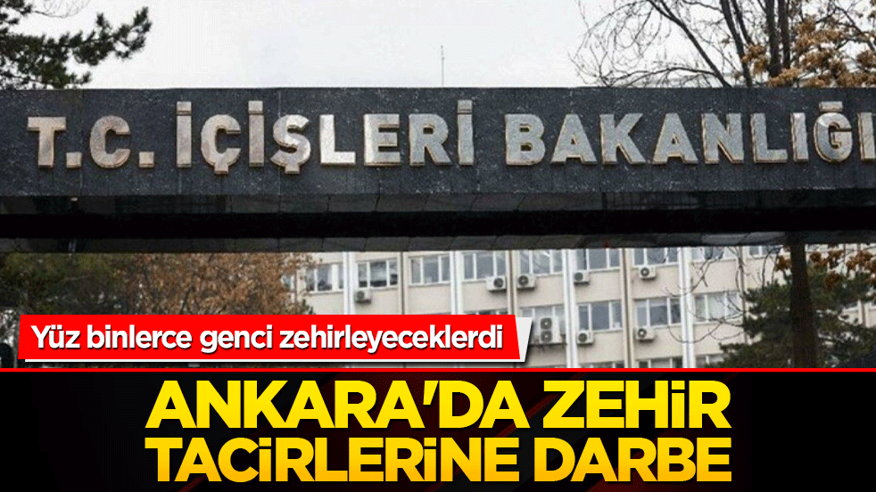 Ankara'da zehir tacirlerine darbe! Yüz binlerce genci zehirleyeceklerdi!
