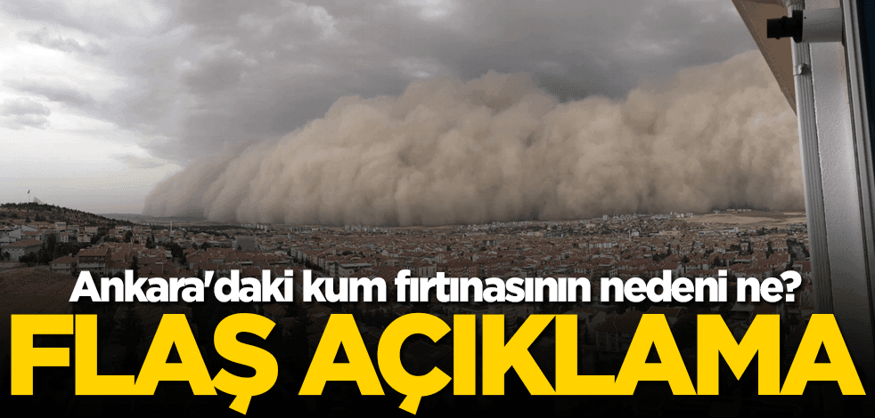 Ankara'daki kum fırtınasının nedeni ne? Flaş açıklama