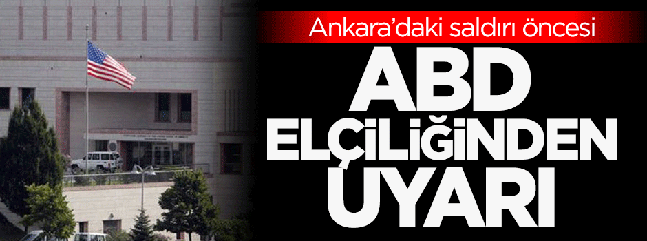 Ankara'daki saldırı öncesi ABD elçiliğinden uyarı