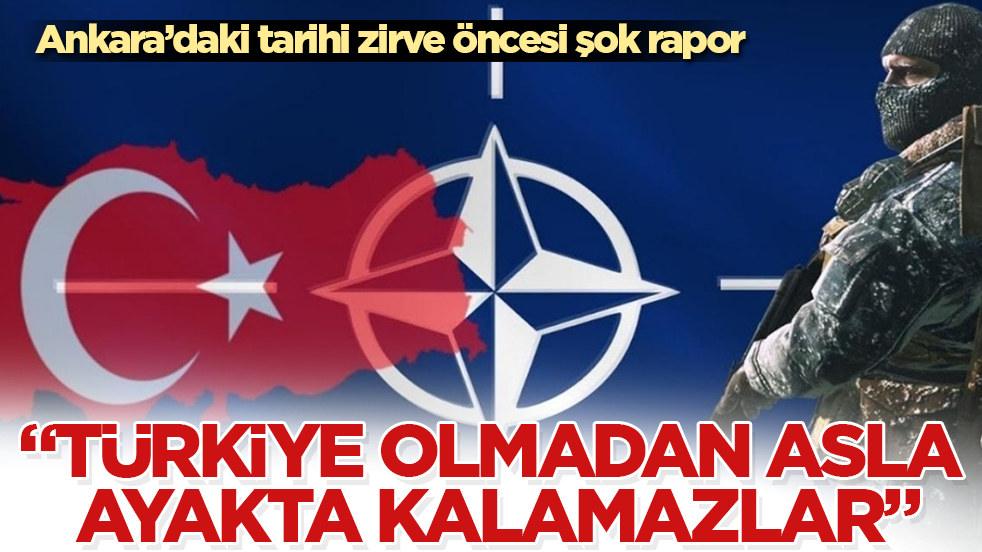 Ankara’daki tarihi zirve öncesi şok rapor: “Türkiye olmadan asla ayakta kalamazlar”