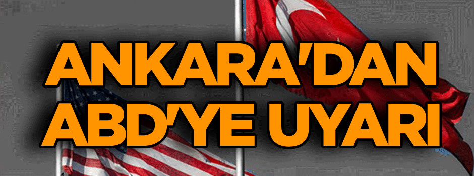 Ankara'dan ABD'ye uyarı