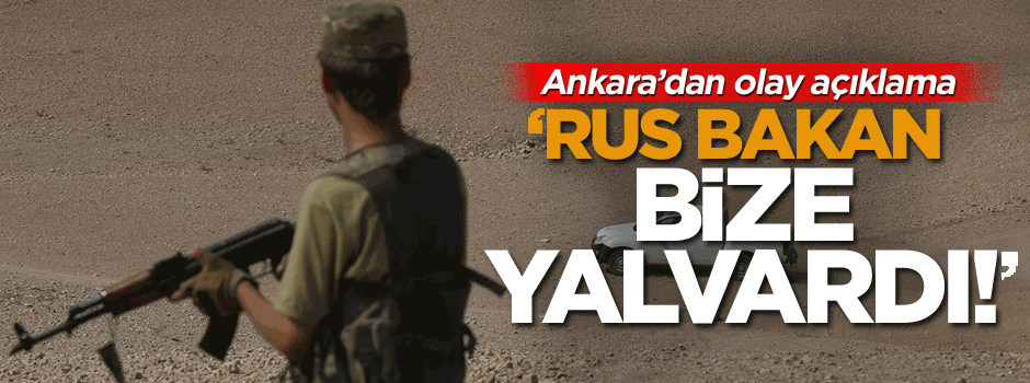 Ankara’dan olay açıklama: Rus bakan bize yalvardı!