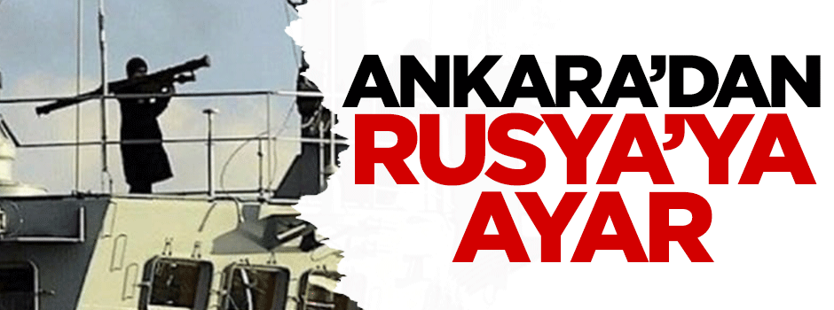 Ankara'dan Rusya'ya ayar!