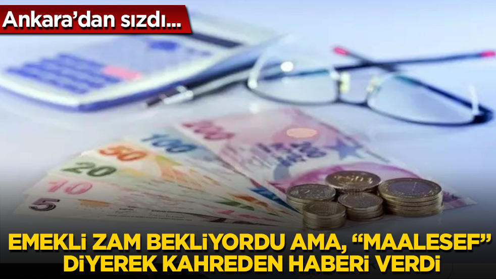 Ankara’dan sızdı... Emekli zam bekliyordu ama, "Maalesef" diyerek kahreden haberi verdi