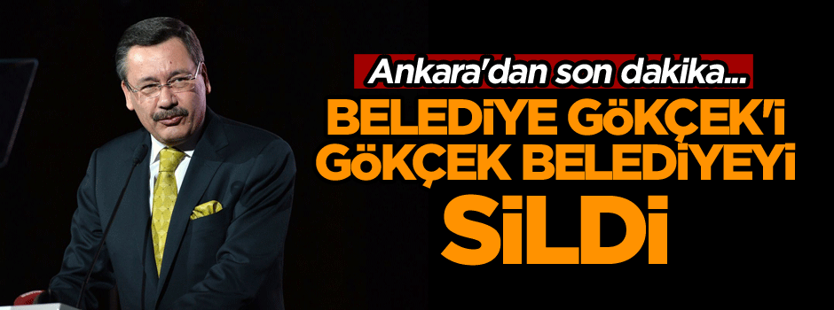 Ankara'dan son dakika... Belediye Gökçek'i, Gökçek belediyeyi sildi