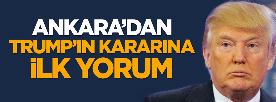 Ankara'dan Trump'ın kararına ilk yorum!