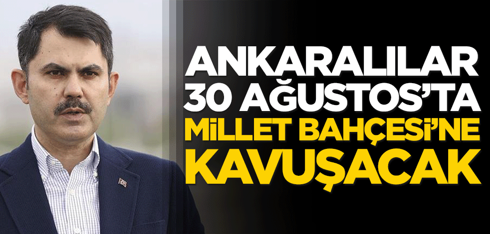 Ankaralılar 30 Ağustos’ta Millet Bahçesi’ne kavuşacak