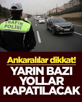 Ankaralılar dikkat! Yarın bazı yollar kapatılacak