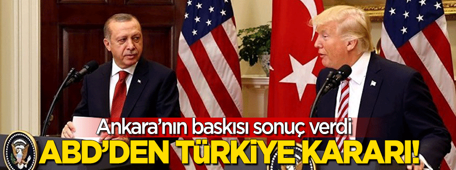 Ankara'nın baskısı sonuç verdi! ABD'den flaş Türkiye kararı!