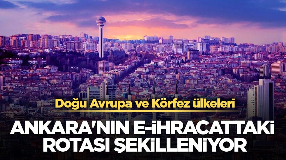 Ankara'nın e-ihracattaki yeni rotası şekilleniyor! Doğu Avrupa ve Körfez ülkeleri
