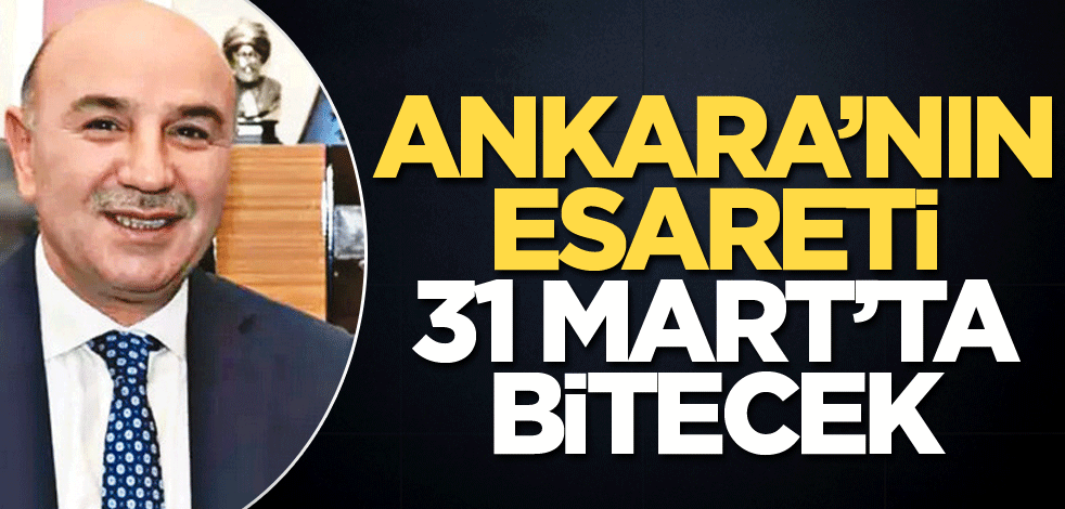 Ankara’nın esareti 31 Mart’ta bitecek