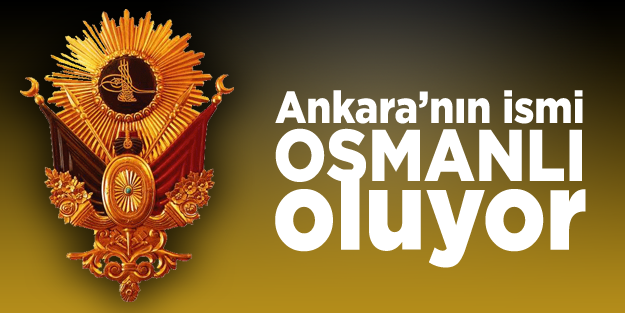 Ankara'nın ismi 'Osmanlı' oluyor
