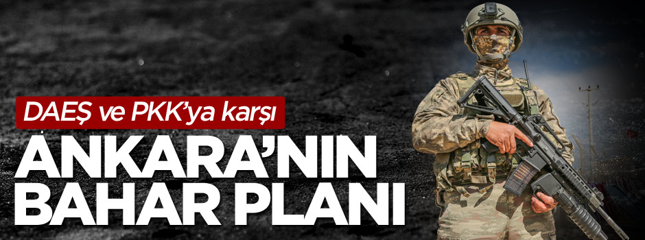 Ankara'nın teröre karşı iki ayrı bahar planı!