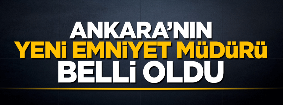 Ankara'nın yeni emniyet müdürü Servet Yılmaz oldu