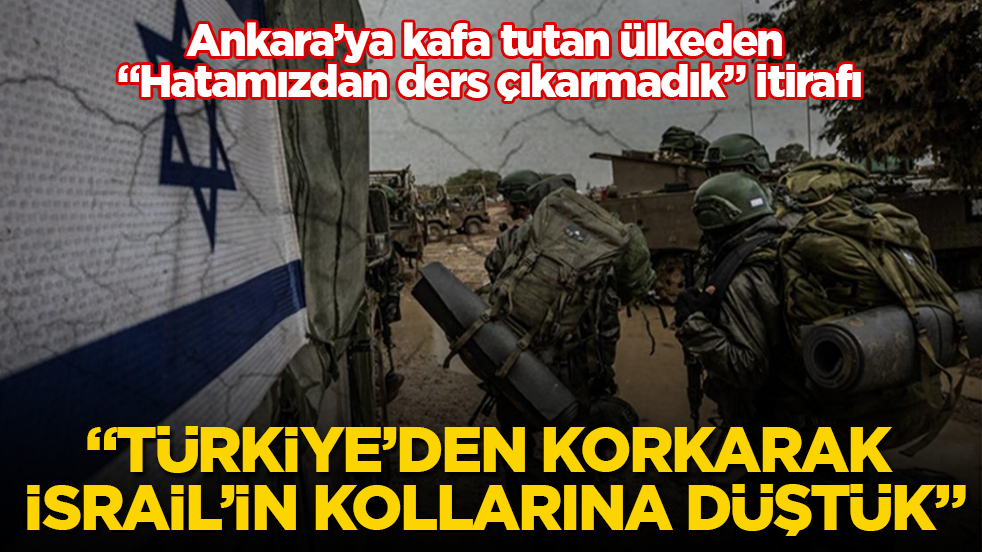 Ankara’ya kafa tutan ülkeden "Hatamızdan ders çıkarmadık" itirafı: Türkiye’den korkarak İsrail'in kollarına düştük