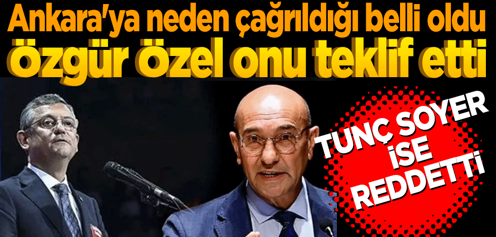 Ankara'ya neden çağrıldığı belli oldu! Özgür Özel onu teklif etti Tunç Soyer reddetti
