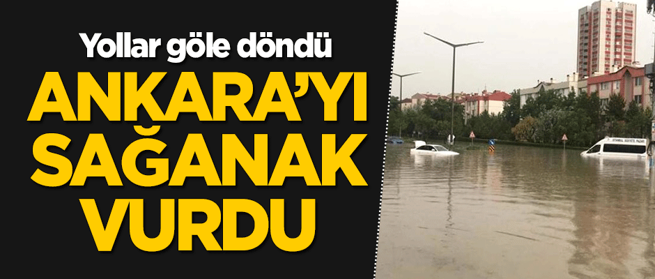 Ankara'yı sağanak vurdu!