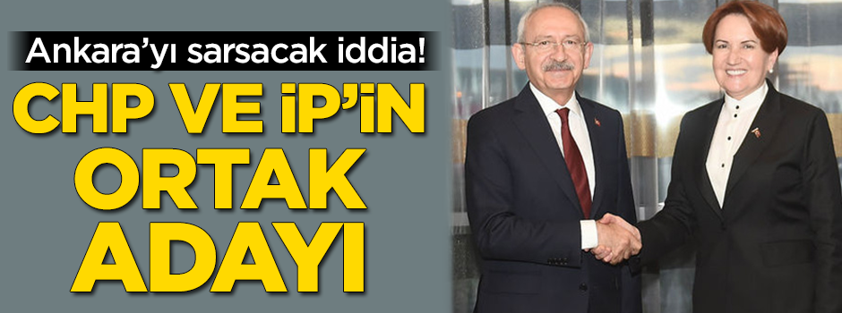 Ankara'yı sarsacak iddia! CHP ve İP'in ortak adayı
