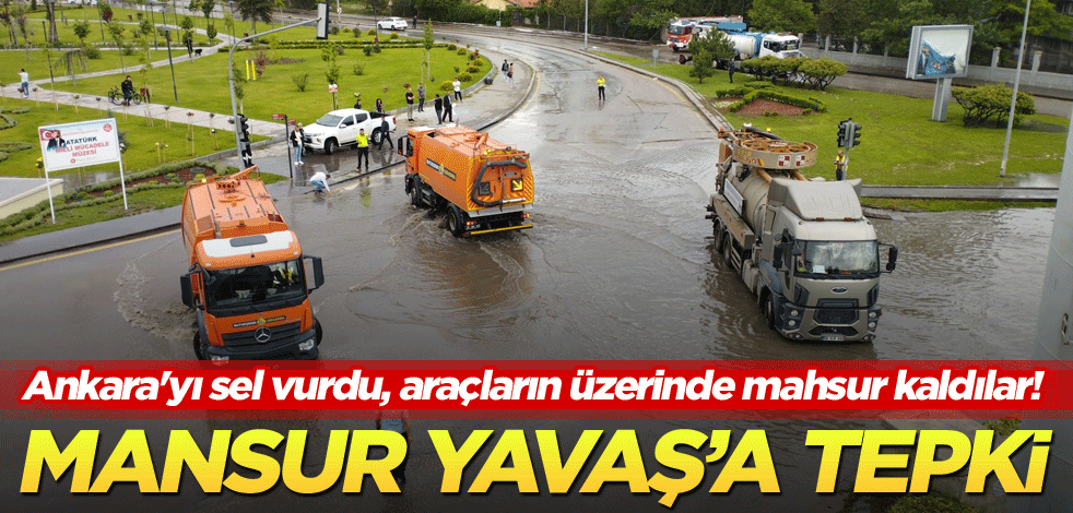 Ankara'yı sel vurdu, vatandaşlar araçların üzerinde mahsur kaldı! Mansur Yavaş'a tepki