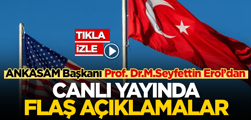 ANKASAM Başkanı Prof.Dr.Mehmet Seyfettin Erol’dan canlı yayında flaş Türkiye-ABD açıklaması