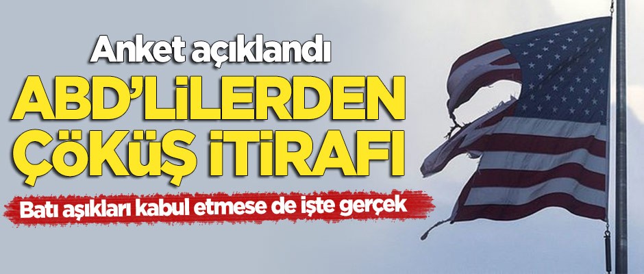 Anket açıklandı: ABD'de çöküş itirafı!