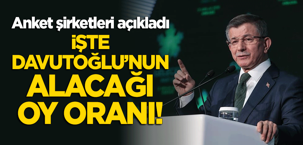 Anket şirketleri açıkladı! İşte Ahmet Davutoğlu'nun alacağı oy oranı