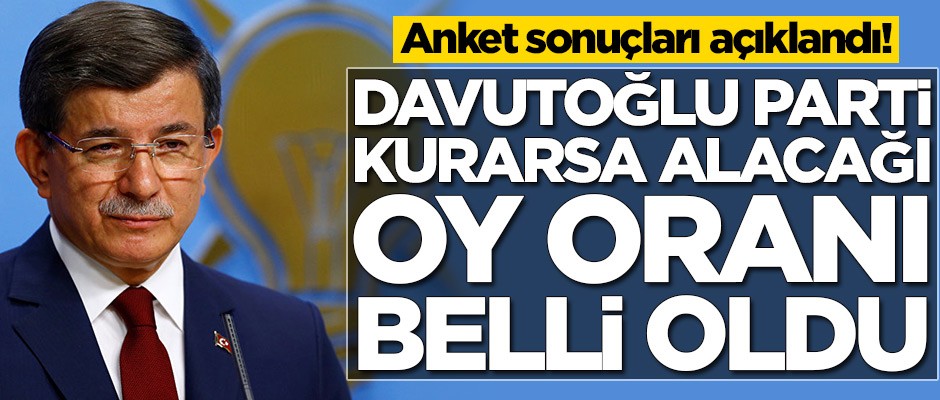 Anket sonuçları açıklandı! İşte Ahmet Davutoğlu'nun parti kurması halinde alacağı oy oranı