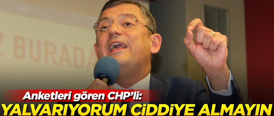 Anket sonuçlarını gören CHP'li Özel: Yalvarıyorum! Ciddiye almayın