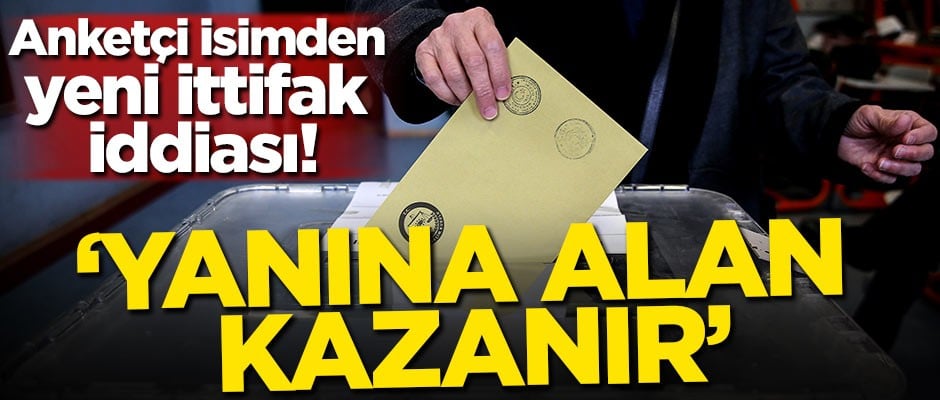 Anketçi isimden yeni ittifak iddiası! 'Yanına alan kazanır'