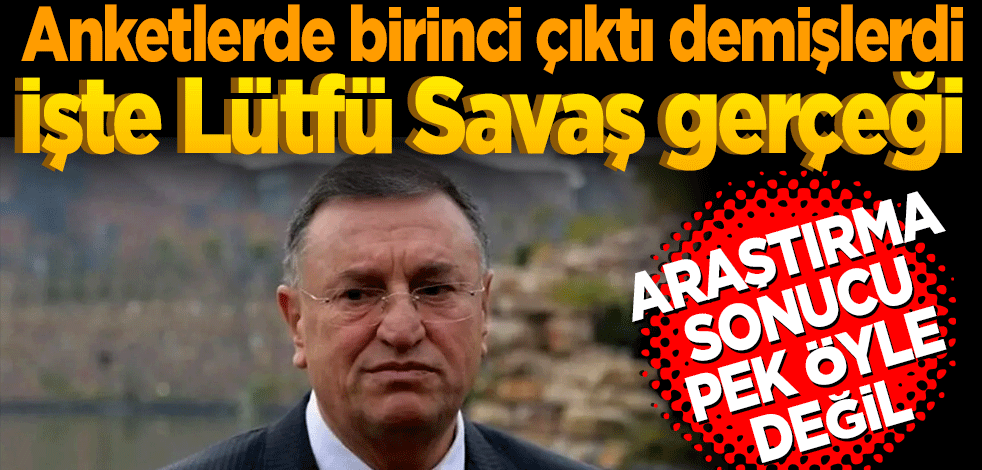 Anketlerde 1. çıktı demişlerdi! İşte Lütfü Savaş gerçeği