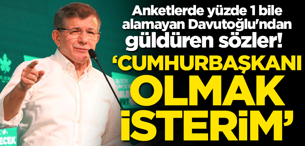 Anketlerde yüzde 1 bile alamayan Davutoğlu'ndan güldüren sözler! 'Cumhurbaşkanı olmak isterim'
