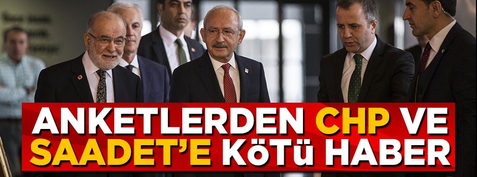 Anketlerden CHP ve Saadet Partisi'ne kötü haber geldi