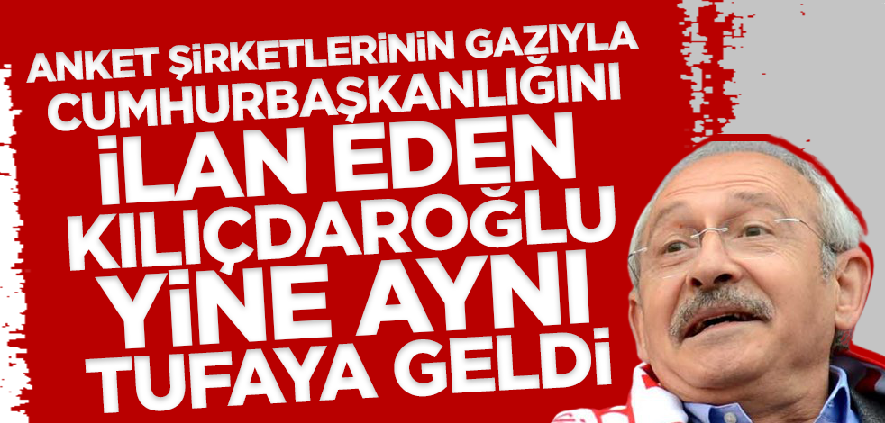 Anketlerin gazıyla cumhurbaşkanlığını ilan eden Kılıçdaroğlu yine aynı tufaya geldi!