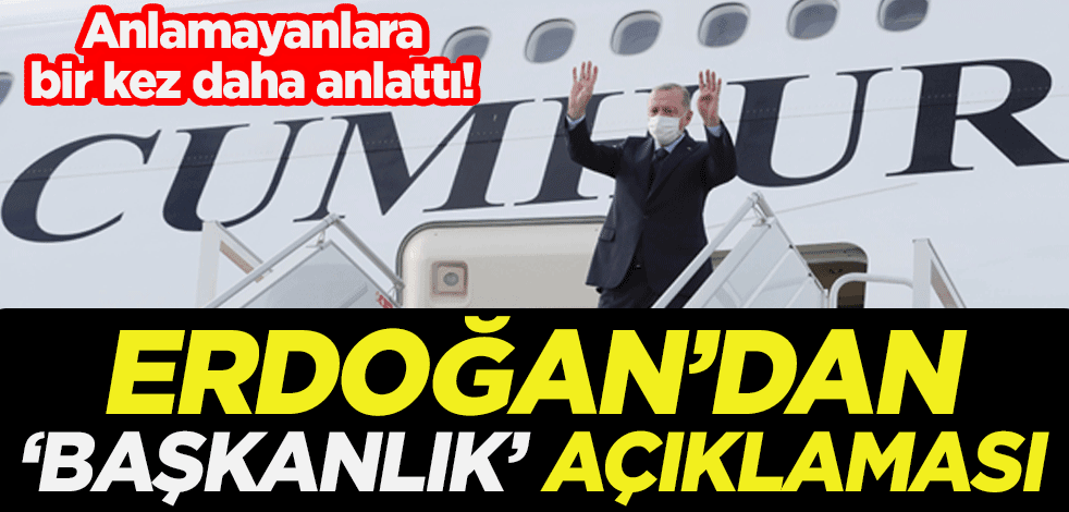 Anlamayanlara bir kez daha anlattı! Erdoğan'dan 'Başkanlık' açıklaması