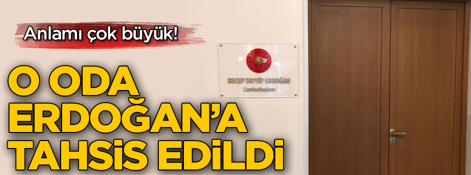 Anlamı çok büyük! O oda Başkan Erdoğan'a tahsis edildi