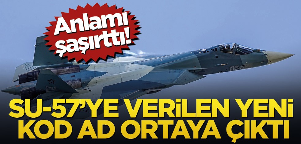Anlamı şaşırttı! Su-57’ye verilen yeni kod ad ortaya çıktı