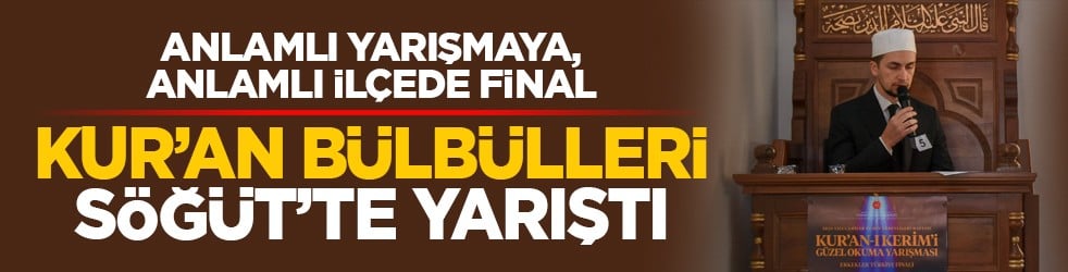 Anlamlı yarışmaya, anlamlı ilçede final: Kur’an bülbülleri Söğüt’te yarıştı