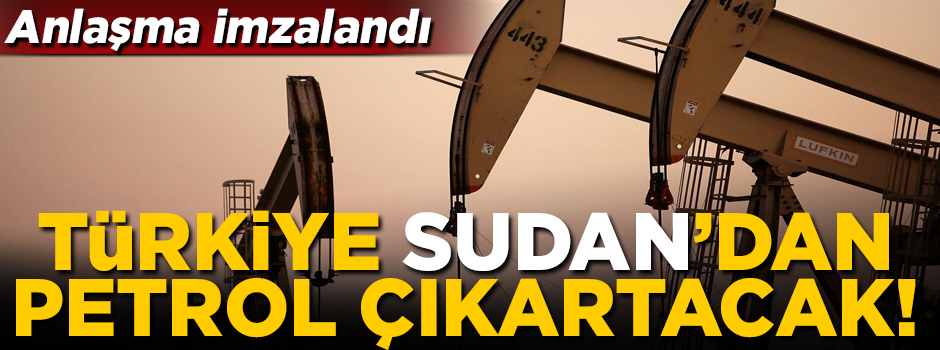 Anlaşma imzalandı! Türkiye Sudan'dan petrol çıkartacak